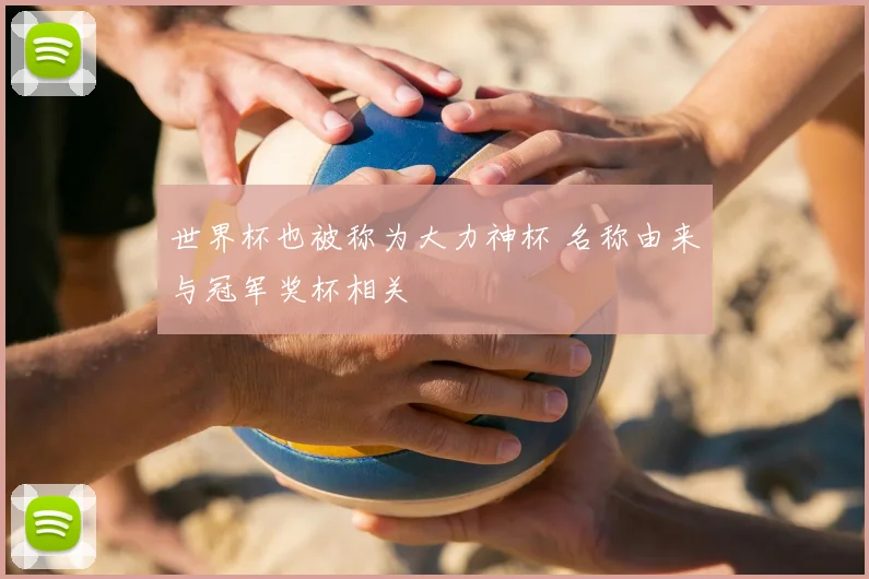 世界杯也被称为大力神杯 名称由来与冠军奖杯相关