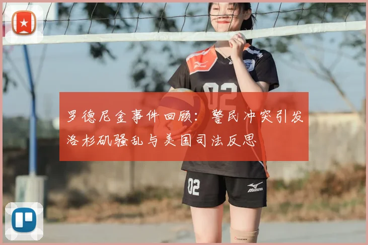 罗德尼金事件回顾：警民冲突引发洛杉矶骚乱与美国司法反思