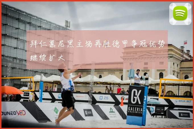 拜仁慕尼黑主场再胜德甲争冠优势继续扩大